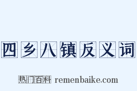 四乡八镇反义词是什么意思的图片